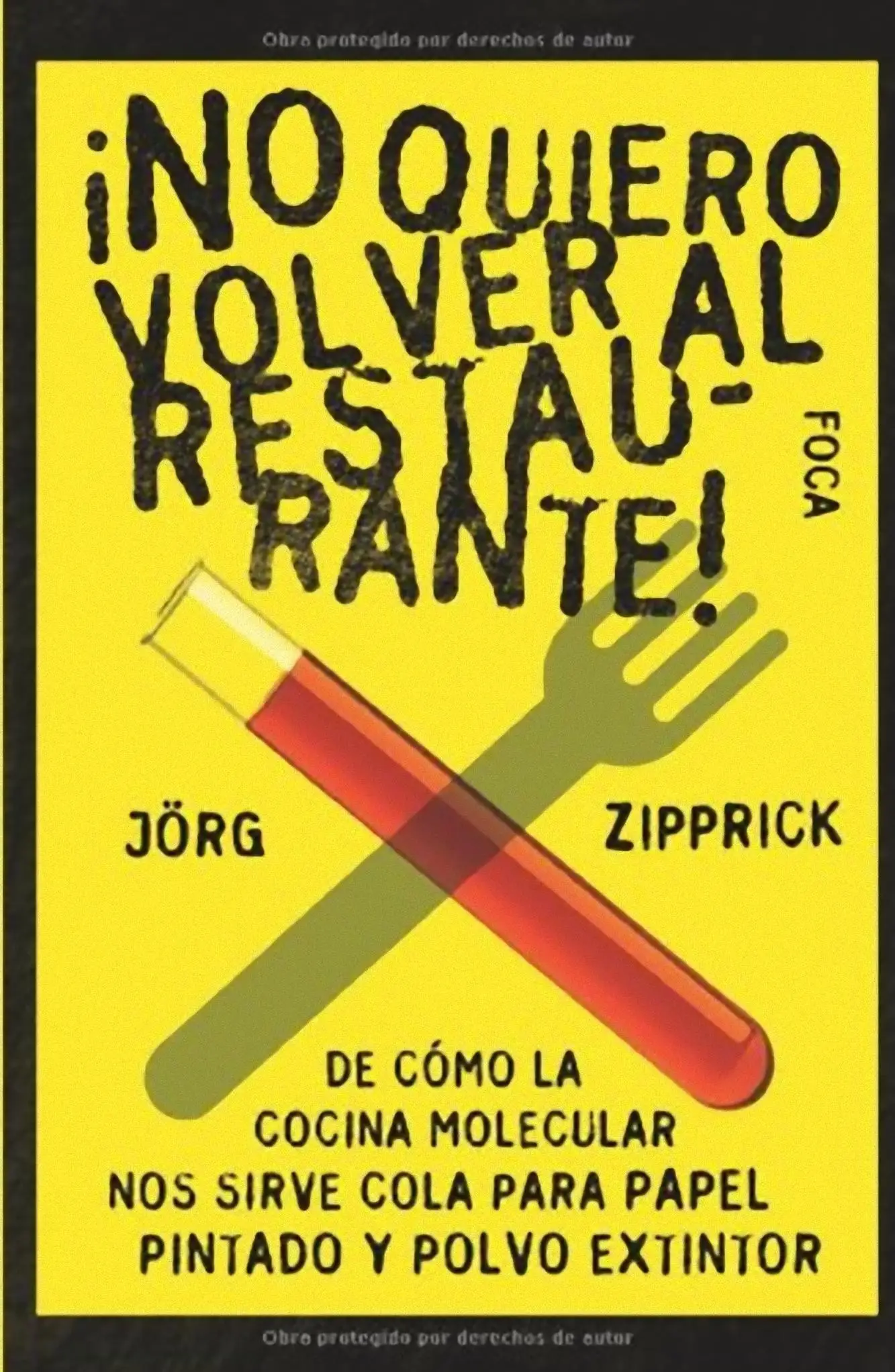 ¡No quiero volver al restaurante! ¡NO QUIERO VOLVER AL RESTAURANTE!. DE CÓMO LA COCINA MOLECULAR NOS SIRVE COLA PARA PAPEL PINTADO Y POLVO EXTINTOR de JÖRG ZIPPRICK