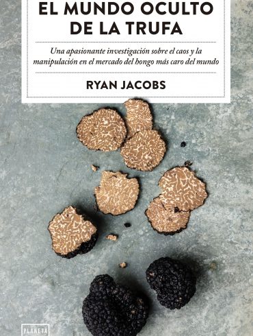 El mundo oculto de la trufa Una apasionante investigación sobre el caos y la manipulación del hongo más caro del mundo